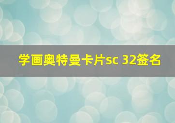 学画奥特曼卡片sc 32签名